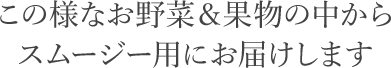 この様な有機野菜＆果物のなかからお届けします